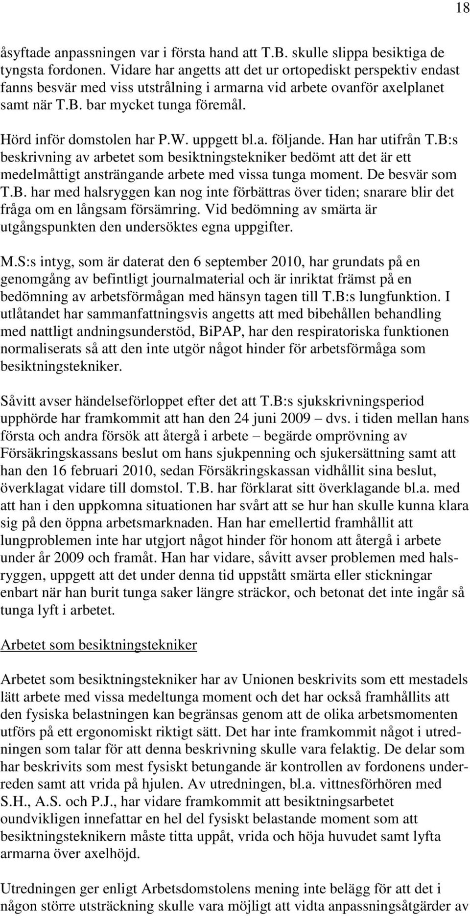 Hörd inför domstolen har P.W. uppgett bl.a. följande. Han har utifrån T.