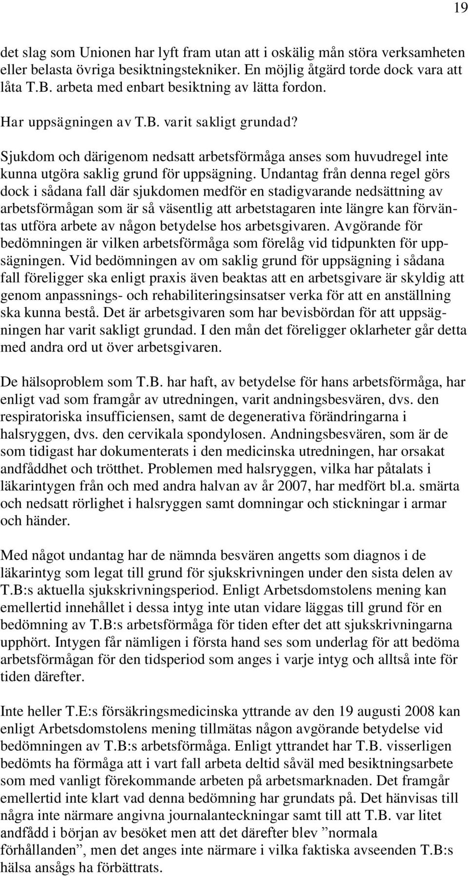 Sjukdom och därigenom nedsatt arbetsförmåga anses som huvudregel inte kunna utgöra saklig grund för uppsägning.