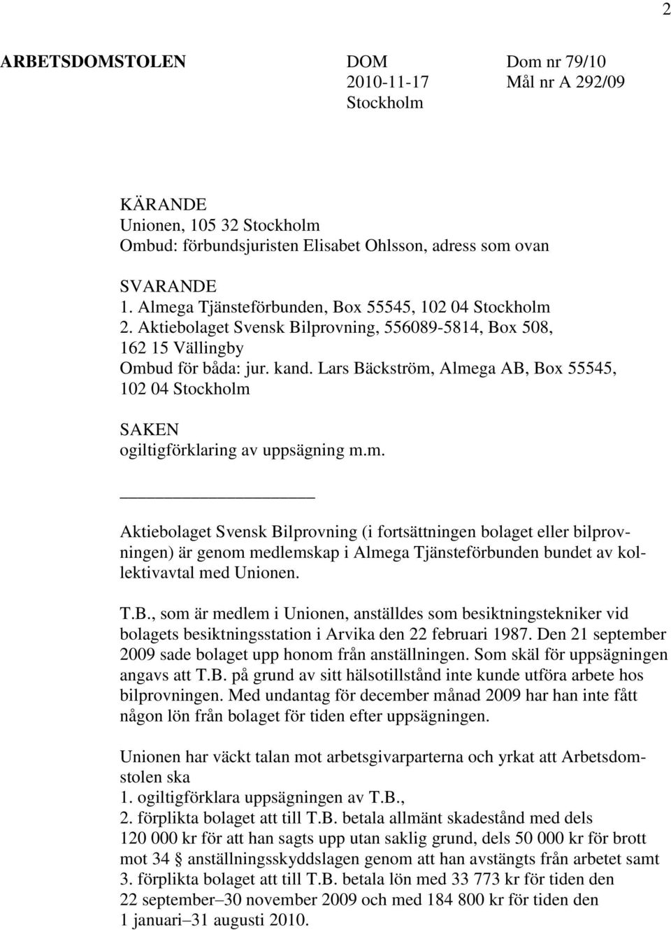 Lars Bäckström, Almega AB, Box 55545, 102 04 Stockholm SAKEN ogiltigförklaring av uppsägning m.m. Aktiebolaget Svensk Bilprovning (i fortsättningen bolaget eller bilprovningen) är genom medlemskap i Almega Tjänsteförbunden bundet av kollektivavtal med Unionen.
