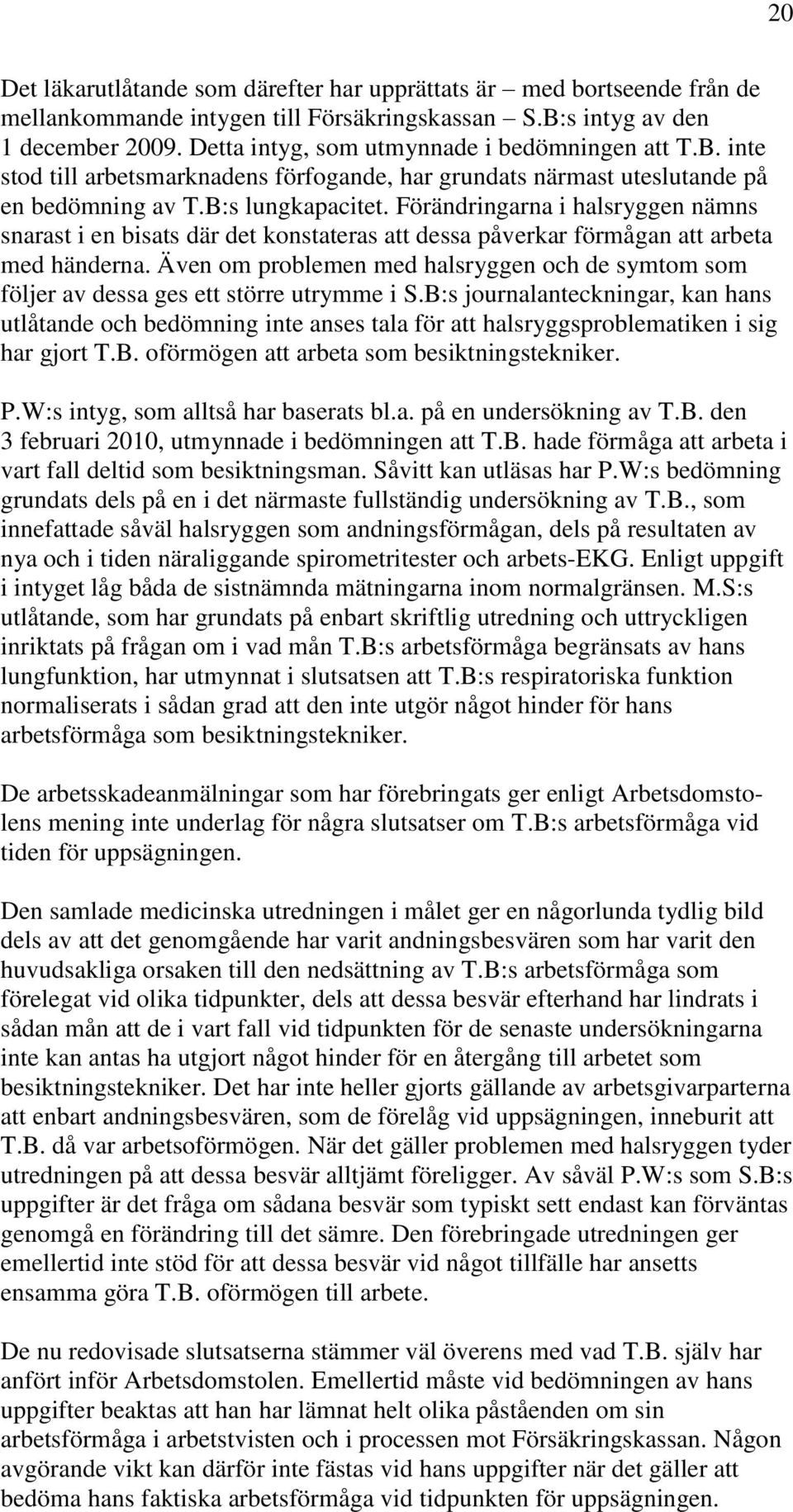 Förändringarna i halsryggen nämns snarast i en bisats där det konstateras att dessa påverkar förmågan att arbeta med händerna.