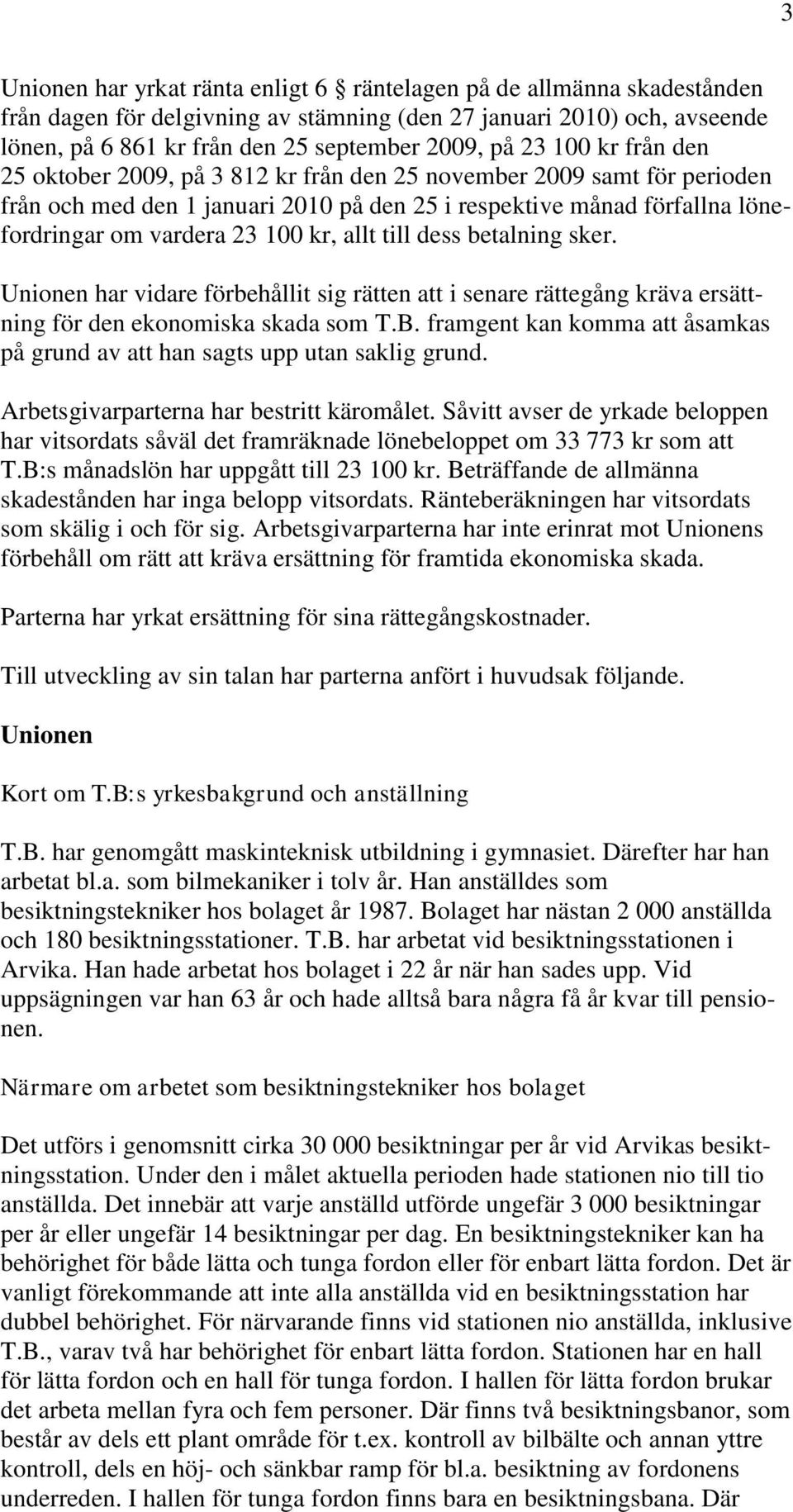 allt till dess betalning sker. Unionen har vidare förbehållit sig rätten att i senare rättegång kräva ersättning för den ekonomiska skada som T.B.