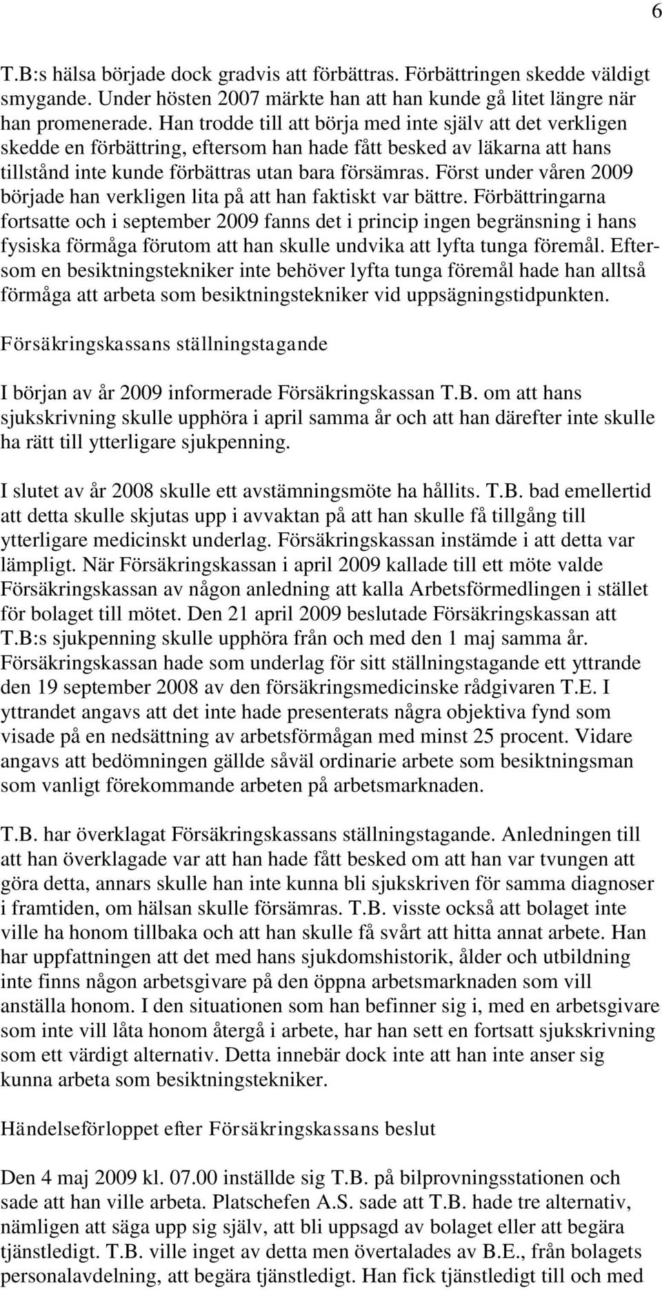 Först under våren 2009 började han verkligen lita på att han faktiskt var bättre.