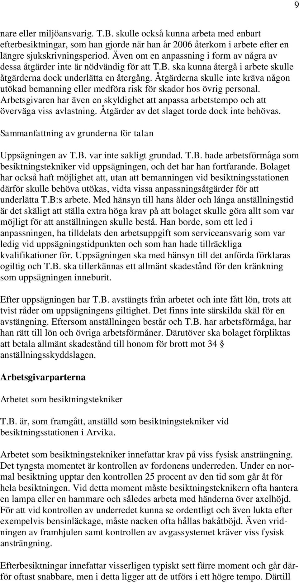 Åtgärderna skulle inte kräva någon utökad bemanning eller medföra risk för skador hos övrig personal. Arbetsgivaren har även en skyldighet att anpassa arbetstempo och att överväga viss avlastning.