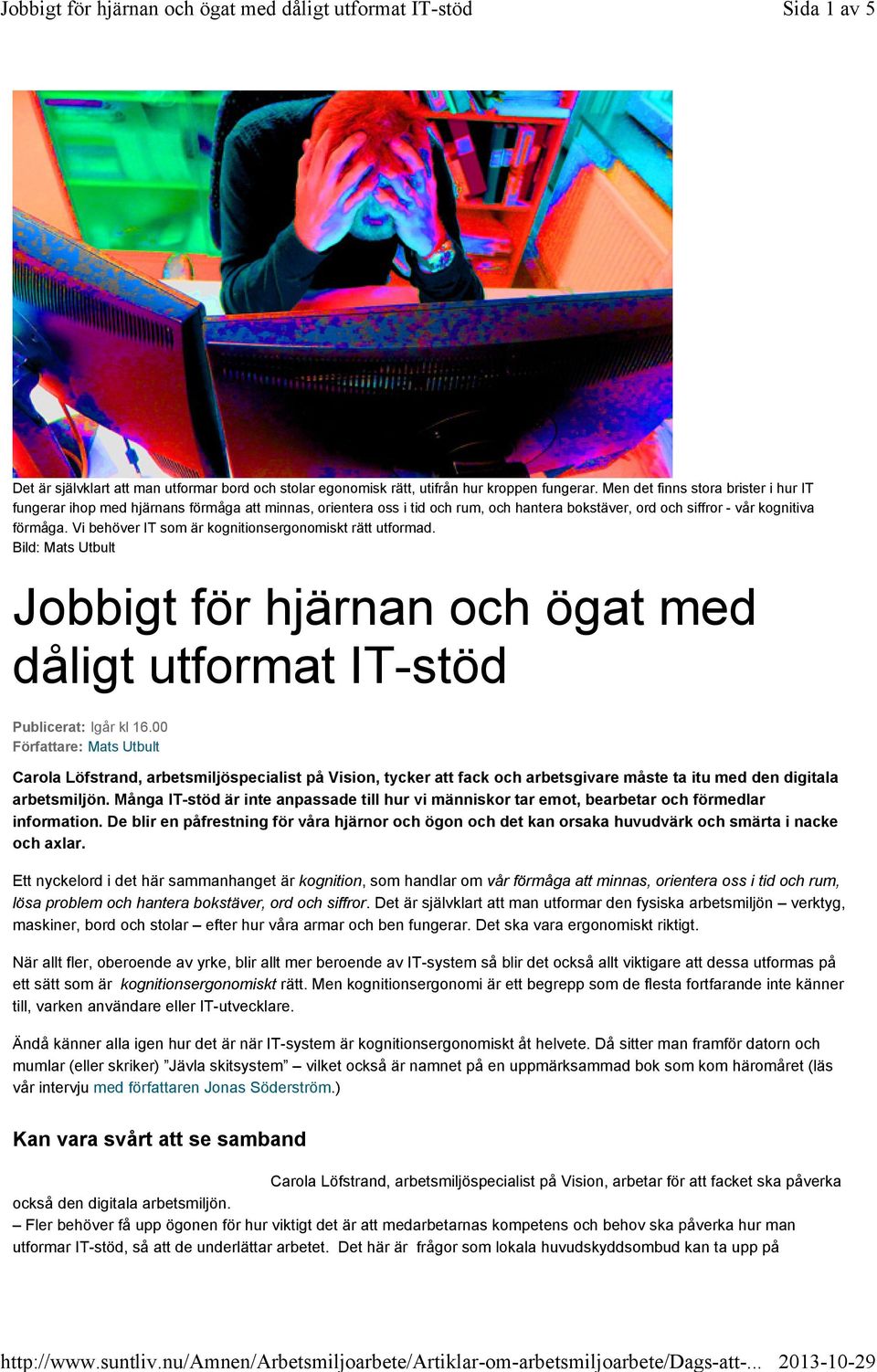 Vi behöver IT som är kognitionsergonomiskt rätt utformad. Bild: Mats Utbult Jobbigt för hjärnan och ögat med dåligt utformat IT-stöd Publicerat: Igår kl 16.