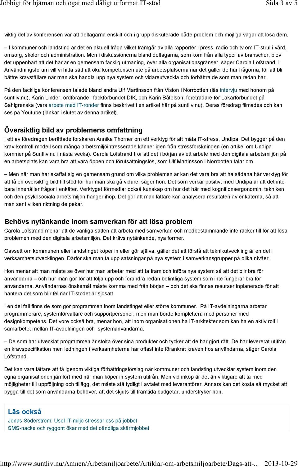 Men i diskussionerna bland deltagarna, som kom från alla typer av branscher, blev det uppenbart att det här är en gemensam facklig utmaning, över alla organisationsgränser, säger Carola Löfstrand.