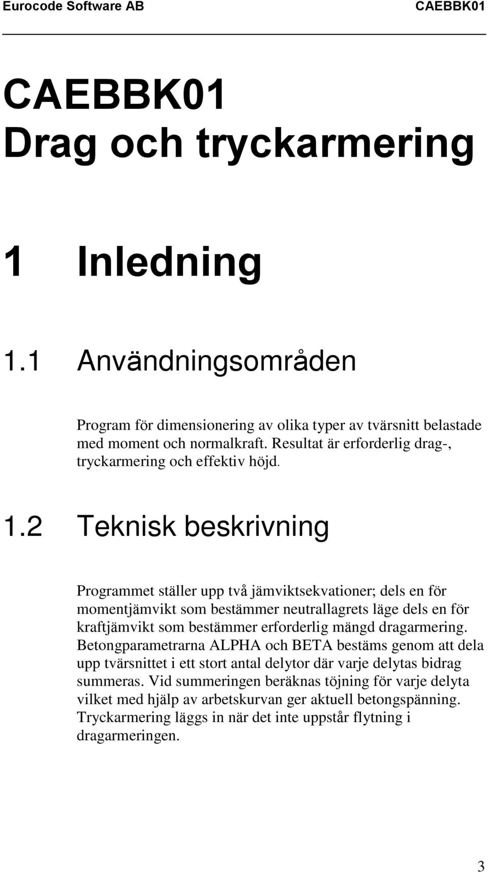 2 Teknisk beskrivning Programmet ställer upp två jämviktsekvationer; dels en för momentjämvikt som bestämmer neutrallagrets läge dels en för kraftjämvikt som bestämmer erforderlig