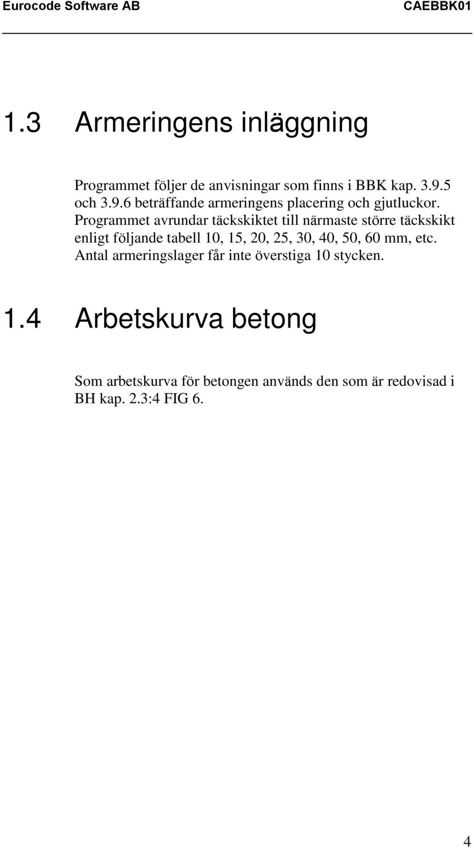 Programmet avrundar täckskiktet till närmaste större täckskikt enligt följande tabell 10, 15, 20, 25, 30,