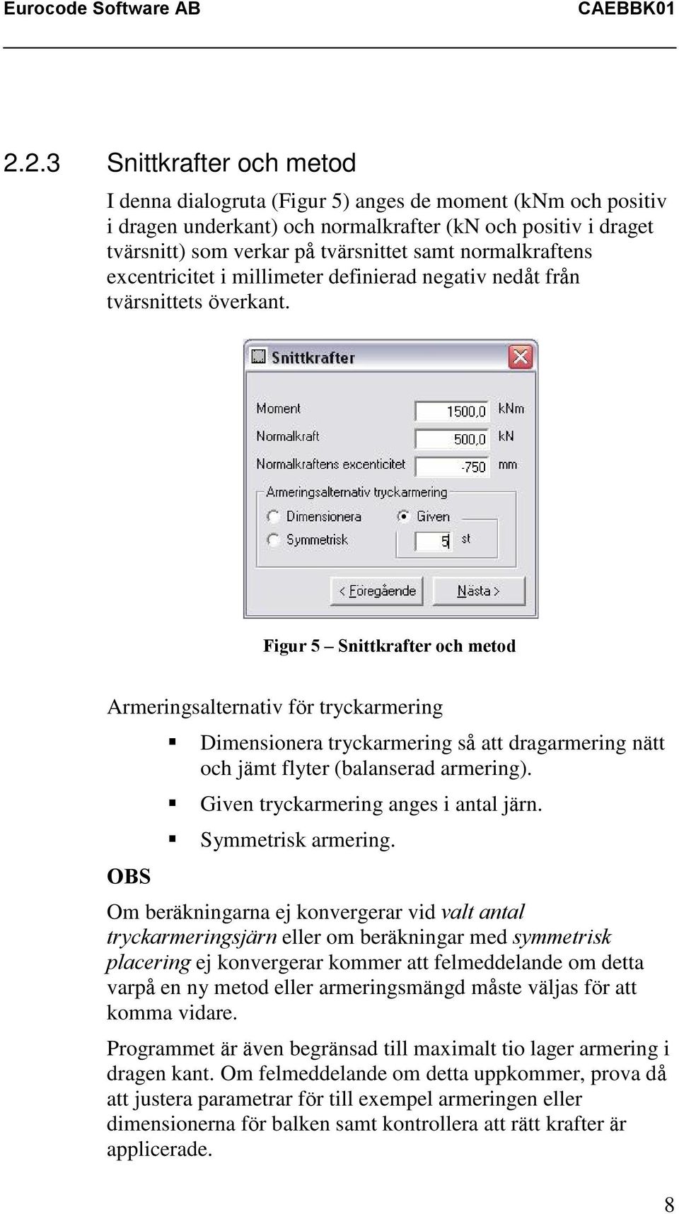 Figur 5 Snittkrafter och metod Armeringsalternativ för tryckarmering OBS Dimensionera tryckarmering så att dragarmering nätt och jämt flyter (balanserad armering).