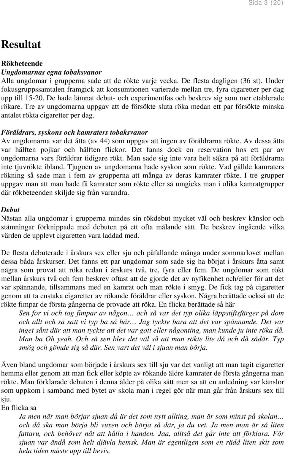 Tre av ungdomarna uppgav att de försökte sluta röka medan ett par försökte minska antalet rökta cigaretter per dag.