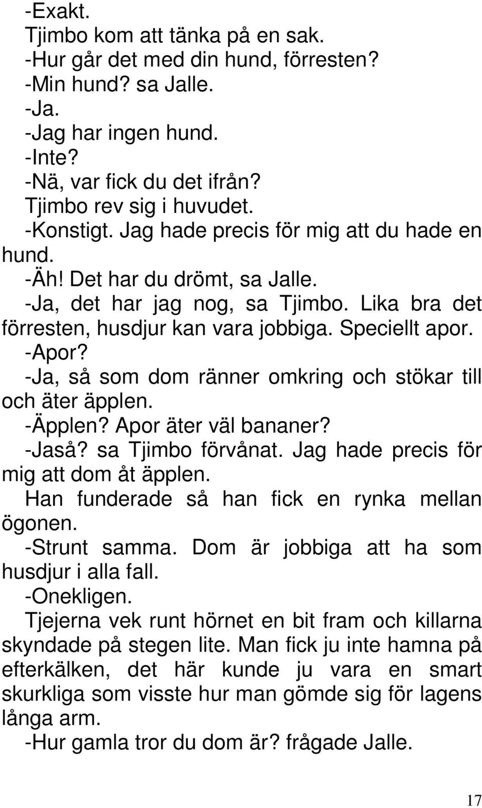 -Ja, så som dom ränner omkring och stökar till och äter äpplen. -Äpplen? Apor äter väl bananer? -Jaså? sa Tjimbo förvånat. Jag hade precis för mig att dom åt äpplen.