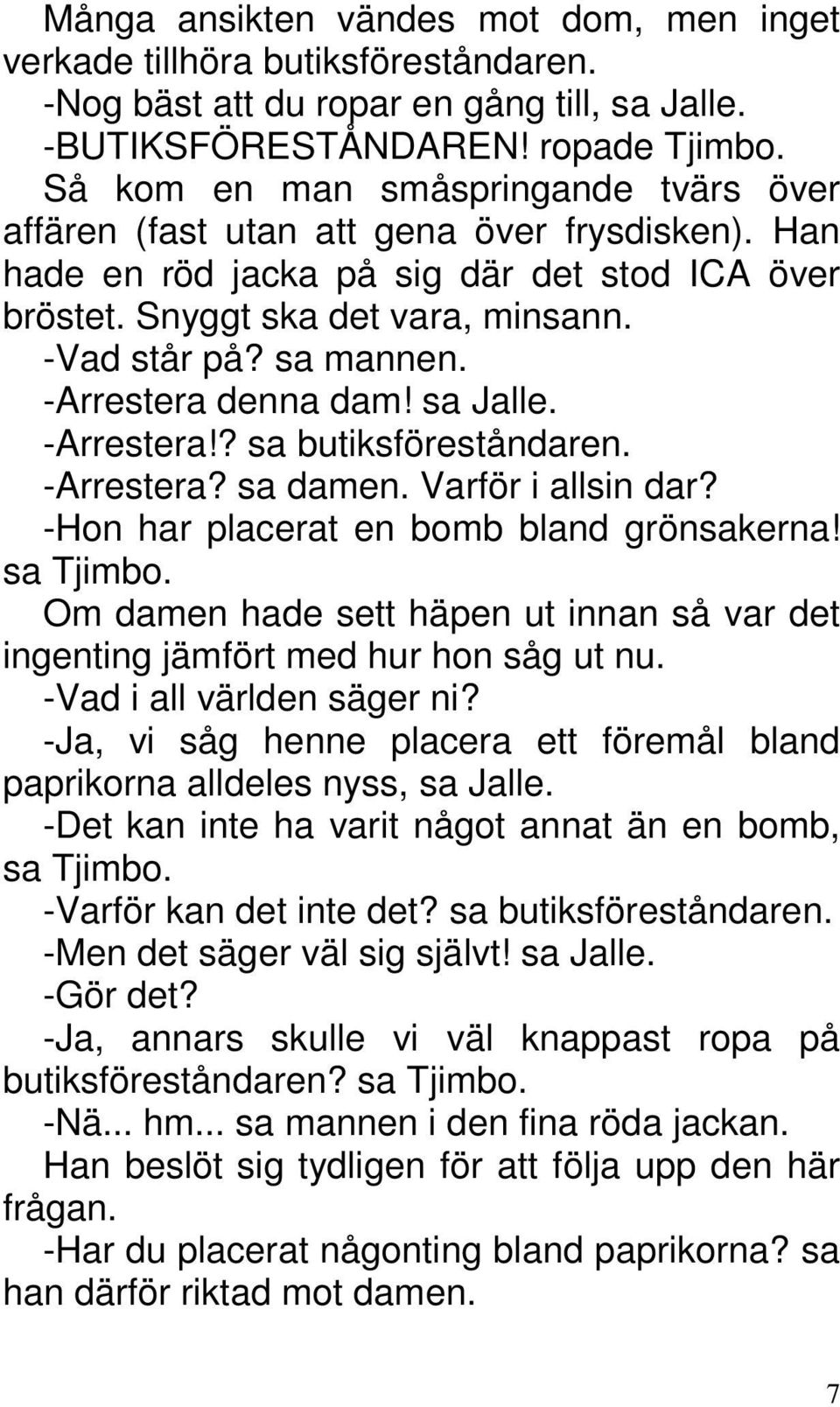 -Arrestera denna dam! sa Jalle. -Arrestera!? sa butiksföreståndaren. -Arrestera? sa damen. Varför i allsin dar? -Hon har placerat en bomb bland grönsakerna! sa Tjimbo.