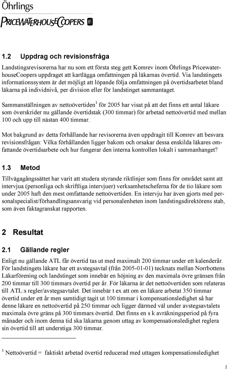 Sammanställningen av nettoövertiden 1 för 2005 har visat på att det finns ett antal läkare som överskrider nu gällande övertidstak (300 timmar) för arbetad nettoövertid med mellan 100 och upp till