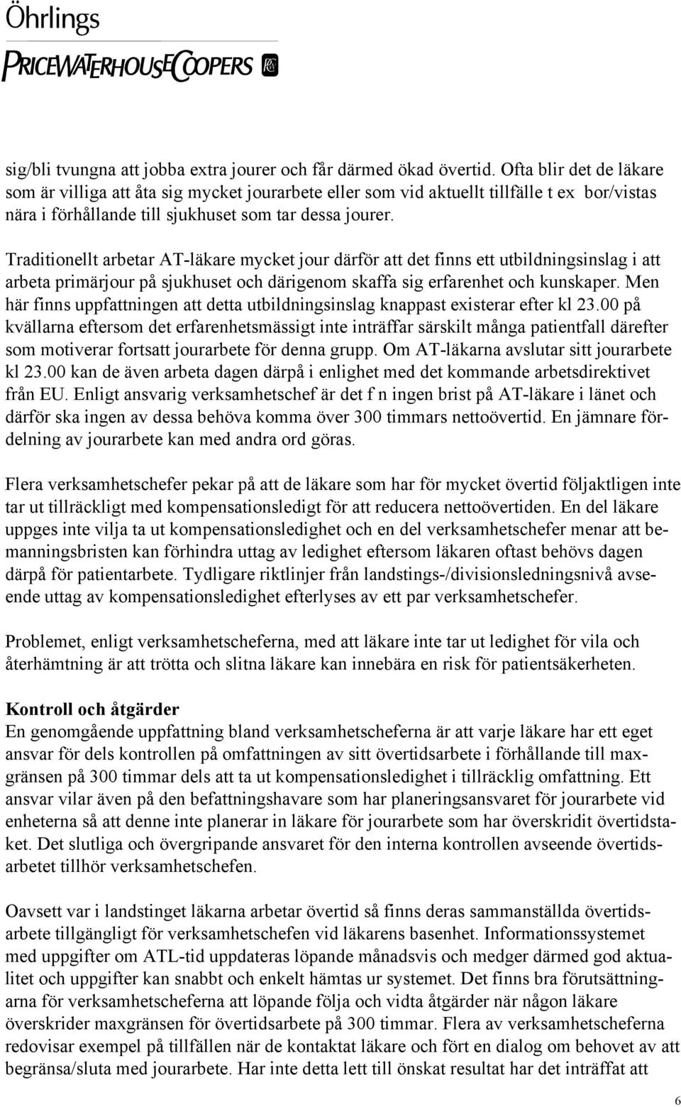 Traditionellt arbetar AT-läkare mycket jour därför att det finns ett utbildningsinslag i att arbeta primärjour på sjukhuset och därigenom skaffa sig erfarenhet och kunskaper.