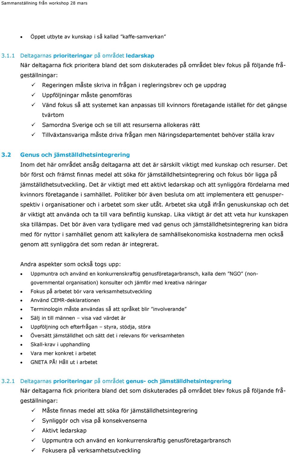 kvinnors företagande istället för det gängse tvärtom Samordna Sverige och se till att resurserna allokeras rätt Tillväxtansvariga måste driva frågan men Näringsdepartementet behöver ställa krav 3.