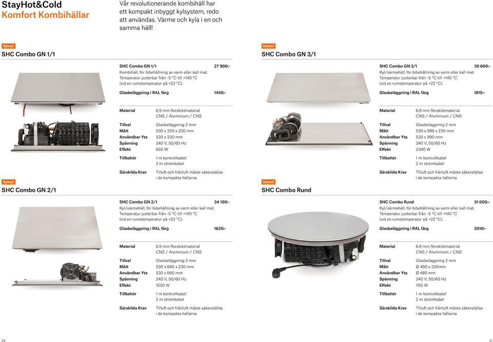 Glasbeläggning i RAL färg 1450:- SHC Combo GN 3/1 39 600:- Kyl/värmehäll, för bibehållning av varm eller kall mat. Temperatur justerbar från -5 C till +140 C (vid en rumstemperatur på +22 C).
