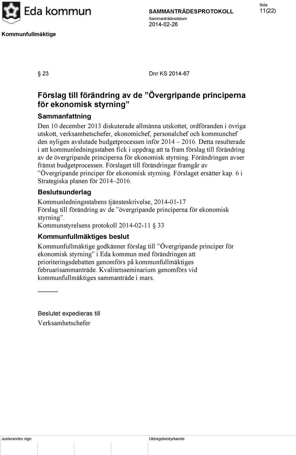 Detta resulterade i att kommunledningsstaben fick i uppdrag att ta fram förslag till förändring av de övergripande principerna för ekonomisk styrning. Förändringen avser främst budgetprocessen.