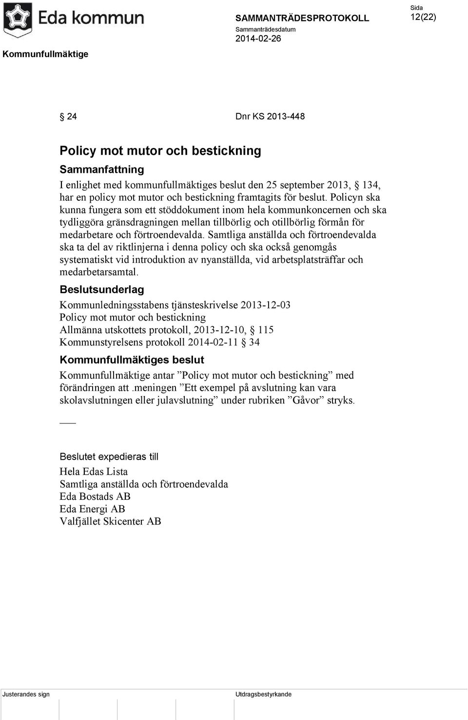 Samtliga anställda och förtroendevalda ska ta del av riktlinjerna i denna policy och ska också genomgås systematiskt vid introduktion av nyanställda, vid arbetsplatsträffar och medarbetarsamtal.