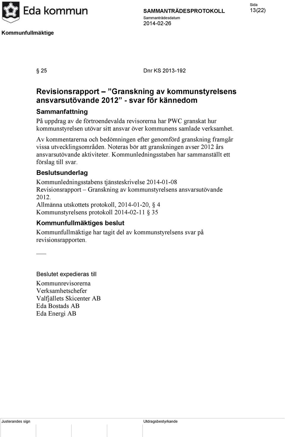 Noteras bör att granskningen avser 2012 års ansvarsutövande aktiviteter. Kommunledningsstaben har sammanställt ett förslag till svar.