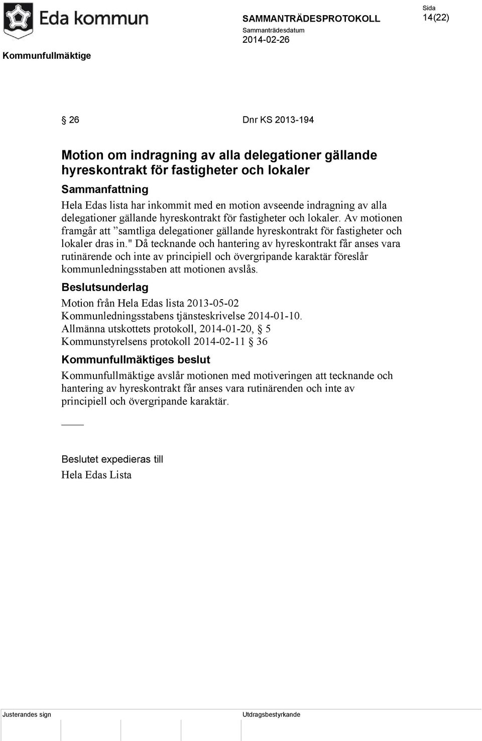 " Då tecknande och hantering av hyreskontrakt får anses vara rutinärende och inte av principiell och övergripande karaktär föreslår kommunledningsstaben att motionen avslås.