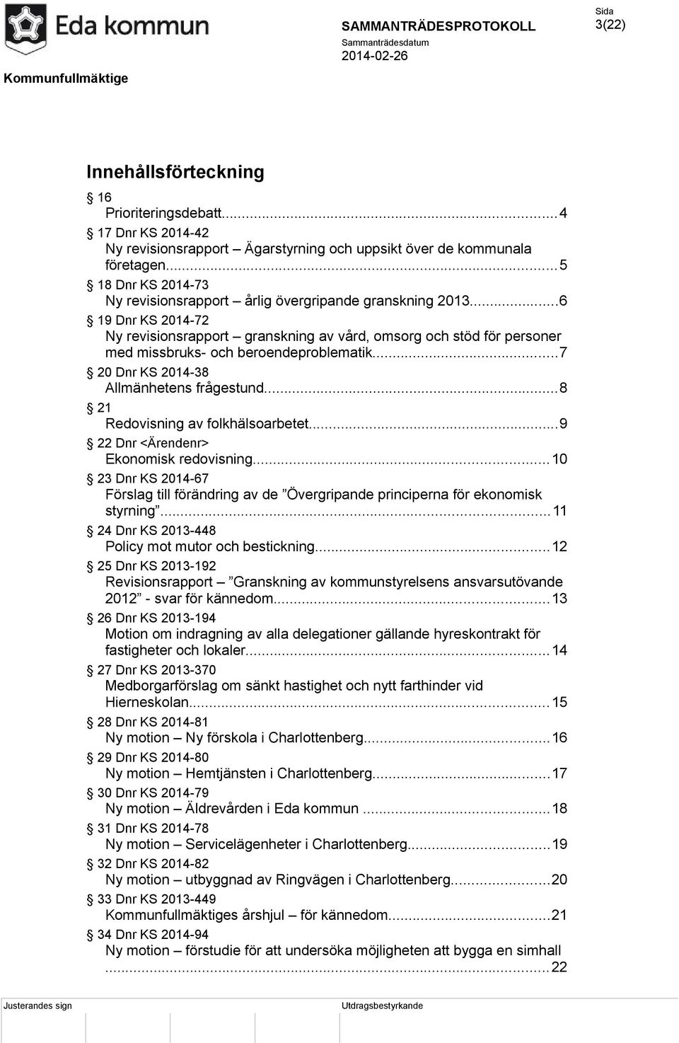 ..6 19 Dnr KS 2014-72 Ny revisionsrapport granskning av vård, omsorg och stöd för personer med missbruks- och beroendeproblematik...7 20 Dnr KS 2014-38 Allmänhetens frågestund.