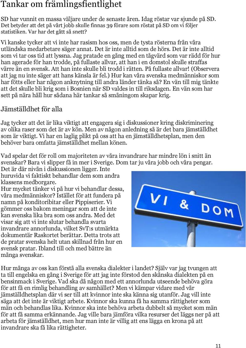 Vi kanske tycker att vi inte har rasism hos oss, men de tysta rösterna från våra utländska medarbetare säger annat. Det är inte alltid som de hörs. Det är inte alltid som vi tar oss tid att lyssna.