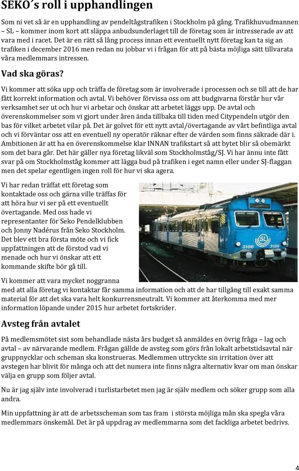 Det är en rätt så lång process innan ett eventuellt nytt företag kan ta sig an trafiken i december 2016 men redan nu jobbar vi i frågan för att på bästa möjliga sätt tillvarata våra medlemmars