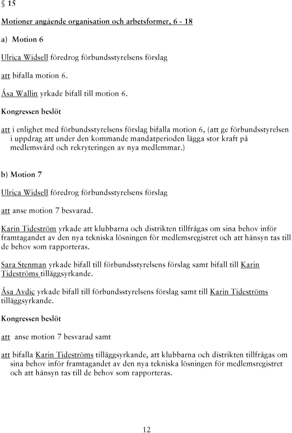 medlemmar.) b) Motion 7 Ulrica Widsell föredrog förbundsstyrelsens förslag att anse motion 7 besvarad.