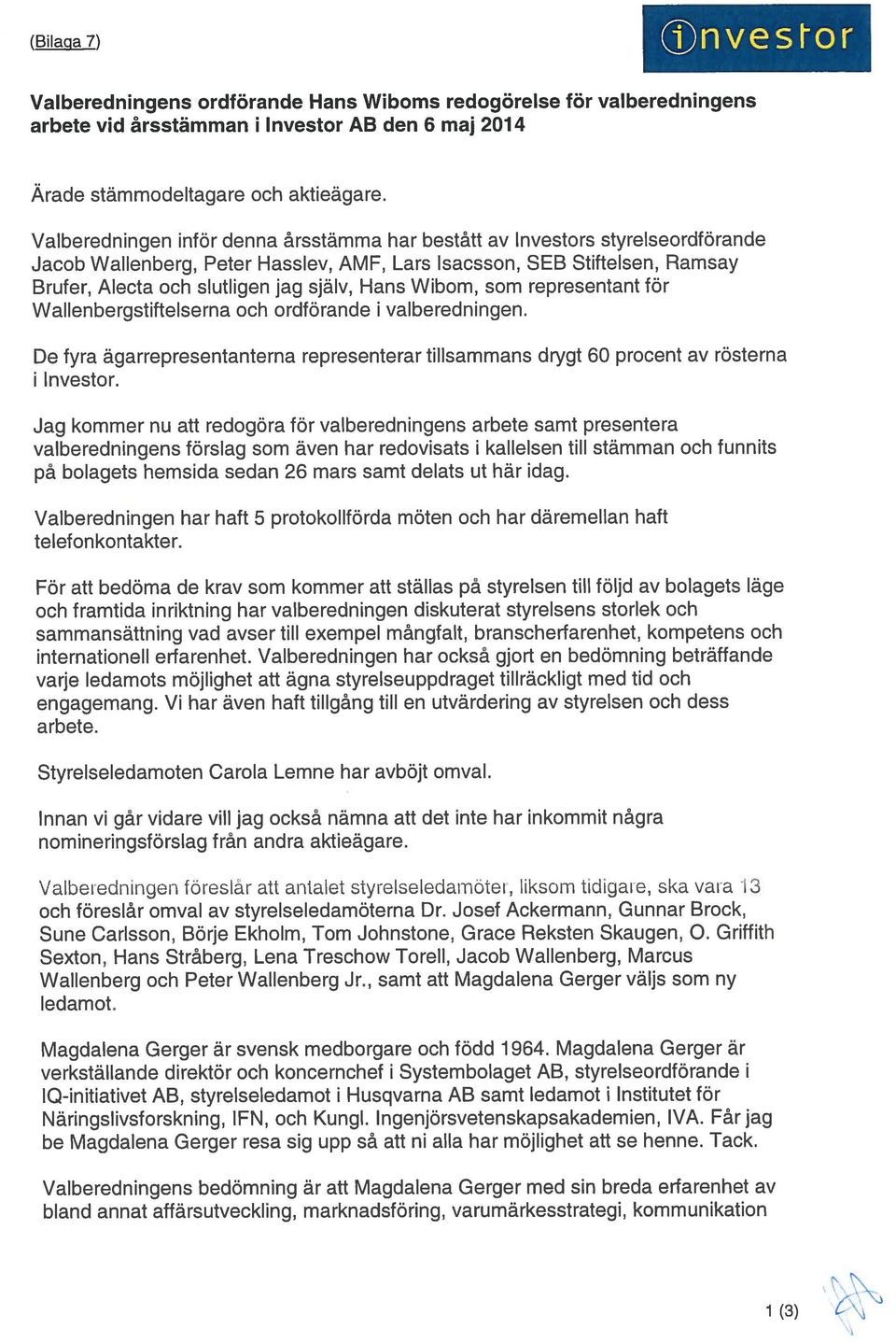 Hans Wibom, som representant för Wallenbergstiftelserna och ordförande i valberedningen. De fyra ägarrepresentanterna representerar tillsammans drygt 60 procent av rösterna i Investor.