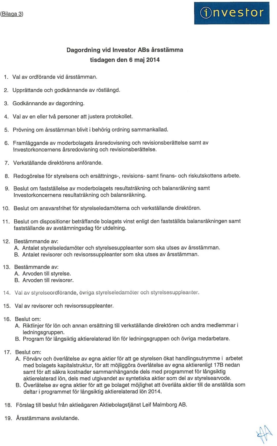 Framläggande av moderbolagets årsredovisning och revisionsberättelse samt av Investorkoncernens årsredovisning och revisionsberättelse. 7. Verkställande direktörens anförande. 8.