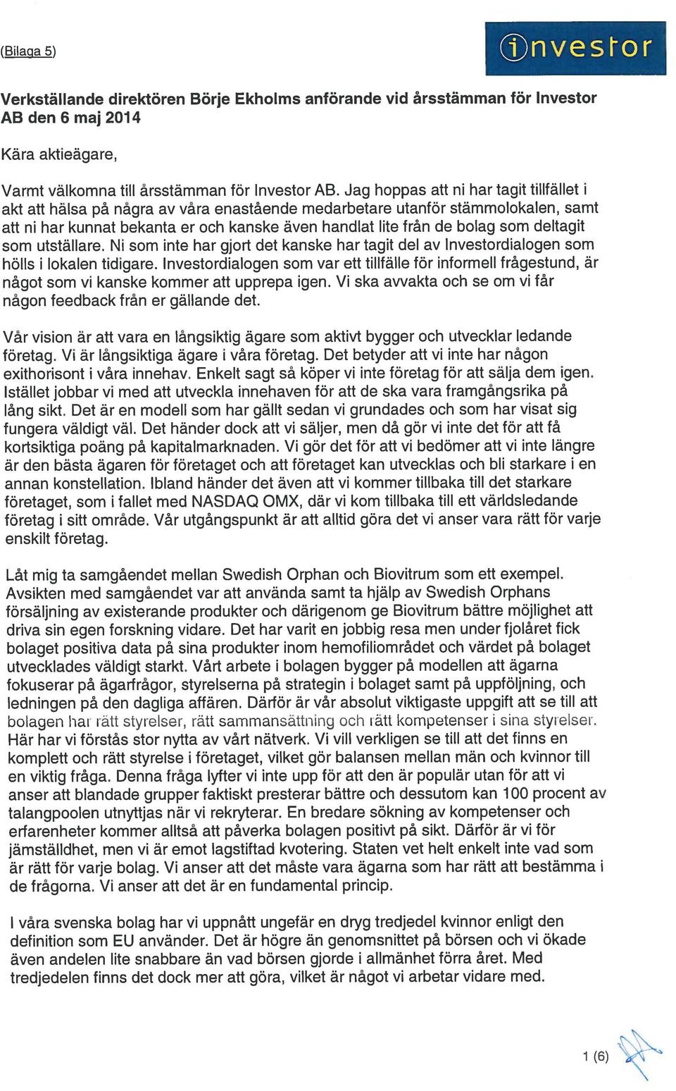 deltagit som utställare. Ni som inte har gjort det kanske har tagit del av Investordialogen som hölls i lokalen tidigare.