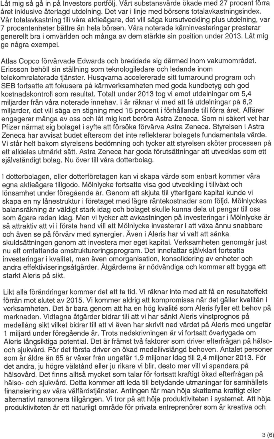 Våra noterade kärn investeringar presterar generellt bra i omvärlden och många av dem stärkte sin position under 2013. Låt mig ge några exempel.