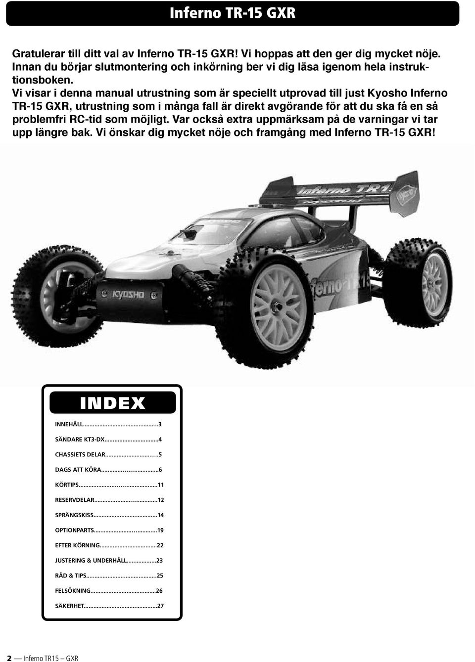 ligt. Var också extra upp märk sam på de varningar vi tar upp läng re bak. Vi önskar dig mycket nöje och framgång med Inferno TR-15 GXR! INDEX INNEHÅLL...3 SÄNDARE KT3-DX...4 CHASSIETS DELAR.