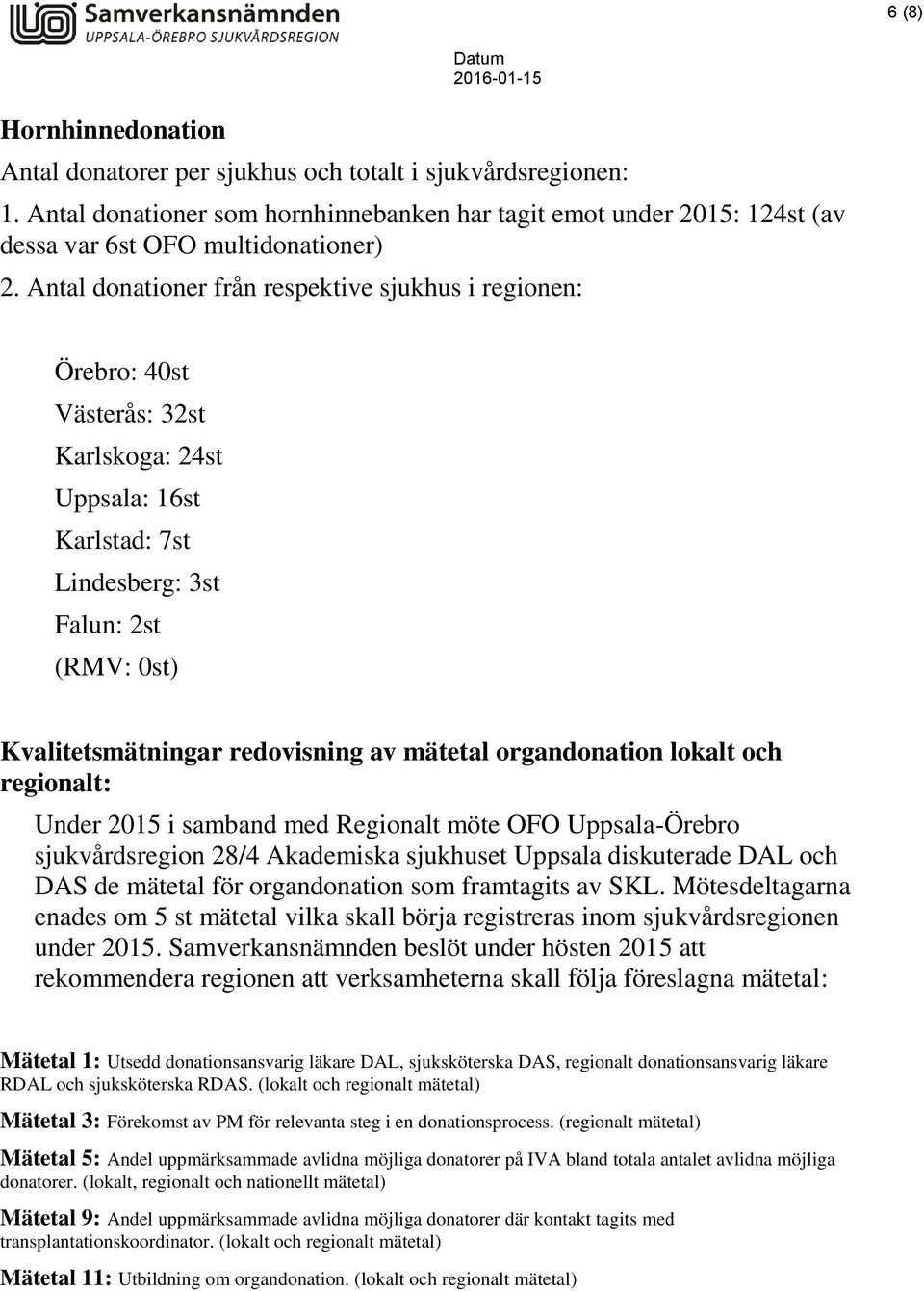 mätetal organdonation lokalt och regionalt: Under 2015 i samband med Regionalt möte OFO Uppsala-Örebro sjukvårdsregion 28/4 Akademiska sjukhuset Uppsala diskuterade DAL och DAS de mätetal för