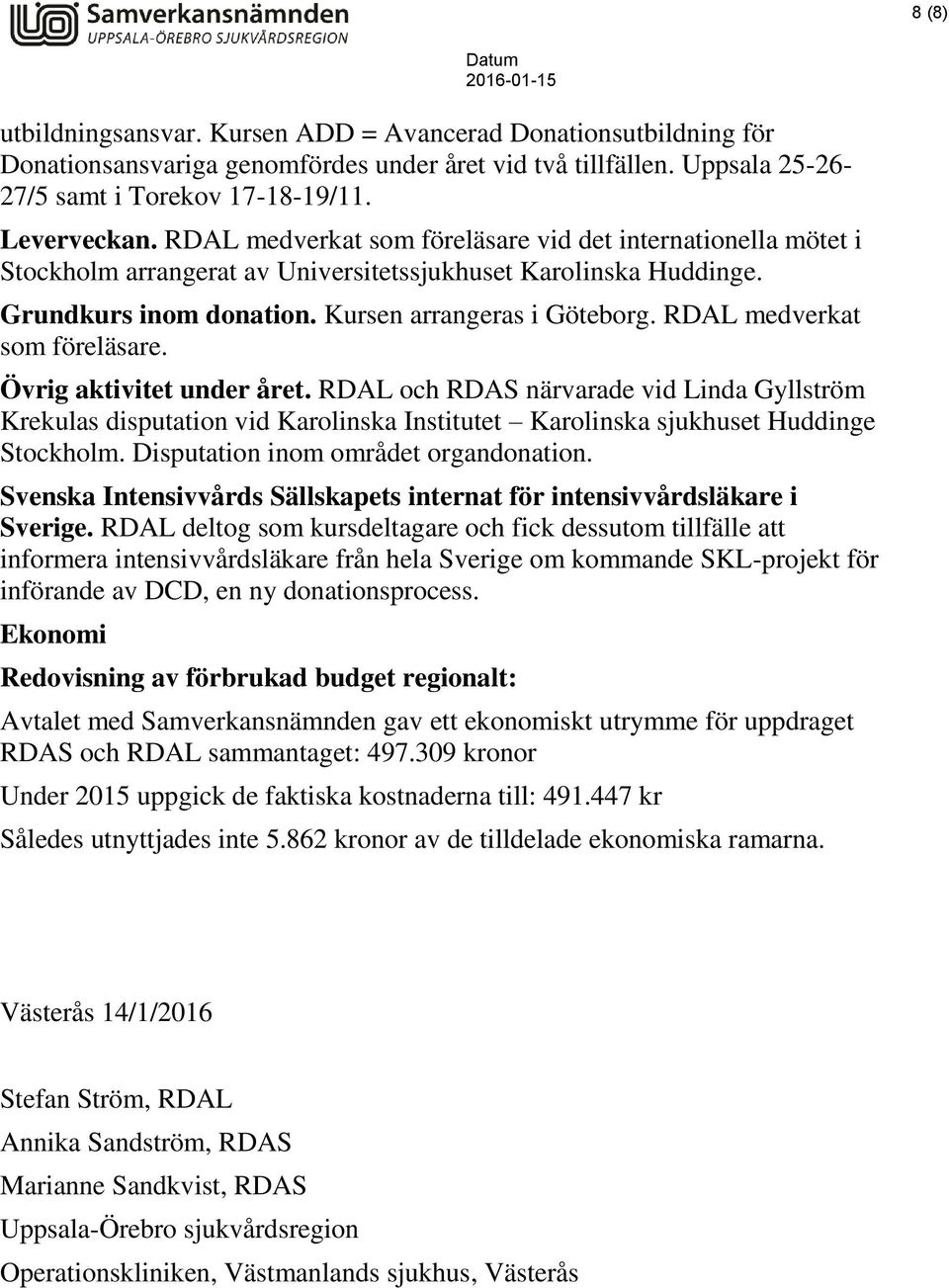 RDAL medverkat som föreläsare. Övrig aktivitet under året. RDAL och RDAS närvarade vid Linda Gyllström Krekulas disputation vid Karolinska Institutet Karolinska sjukhuset Huddinge Stockholm.