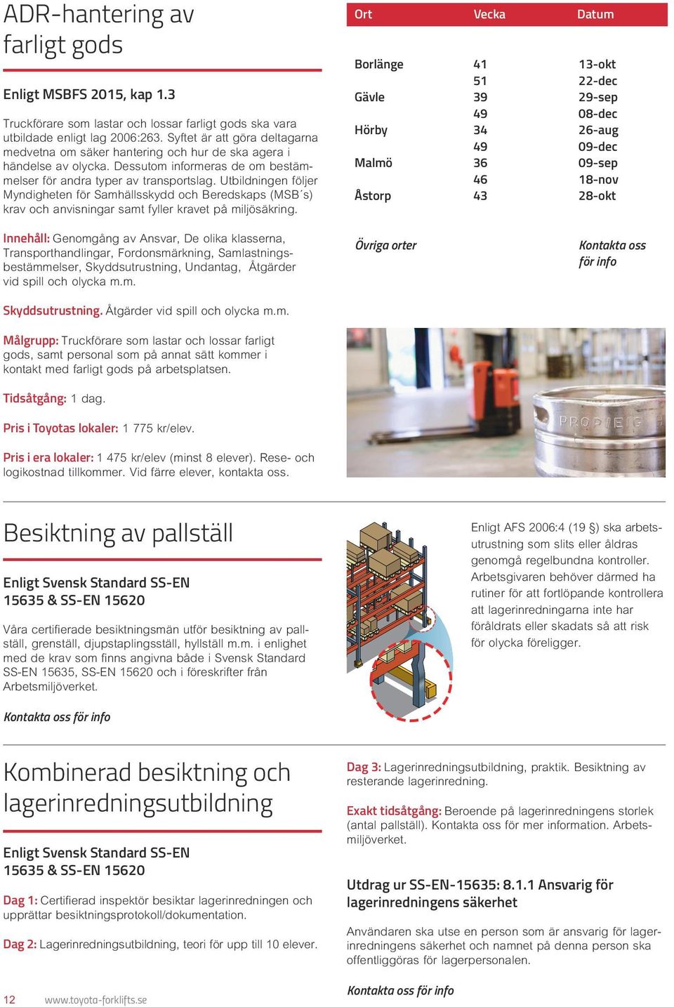 Utbildningen följer Myndigheten för Samhällsskydd och Beredskaps (MSB s) krav och anvisningar samt fyller kravet på miljösäkring.