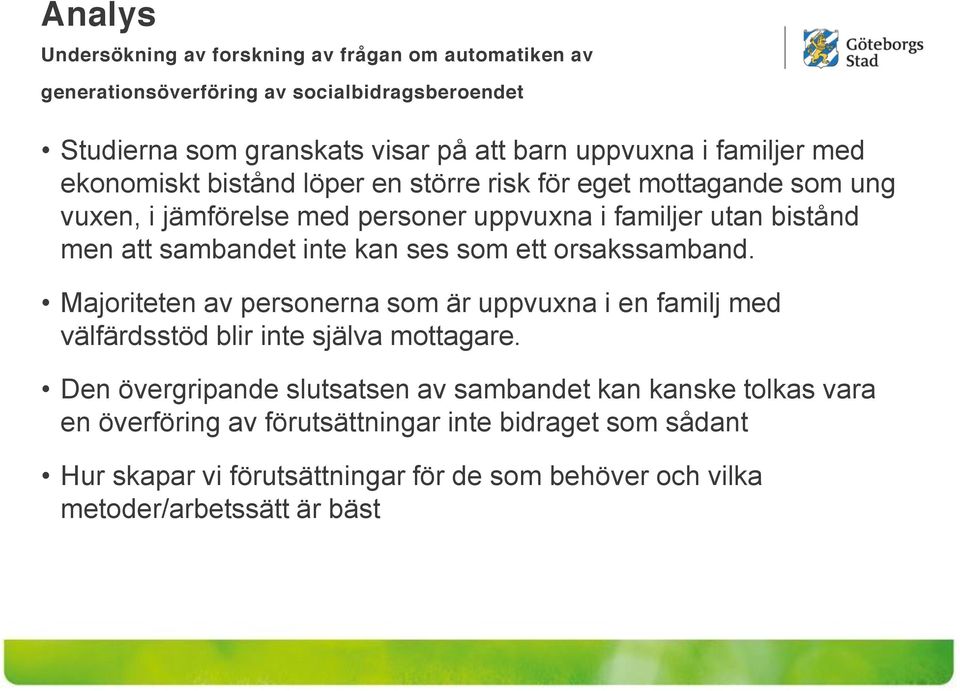 inte kan ses som ett orsakssamband. Majoriteten av personerna som är uppvuxna i en familj med välfärdsstöd blir inte själva mottagare.