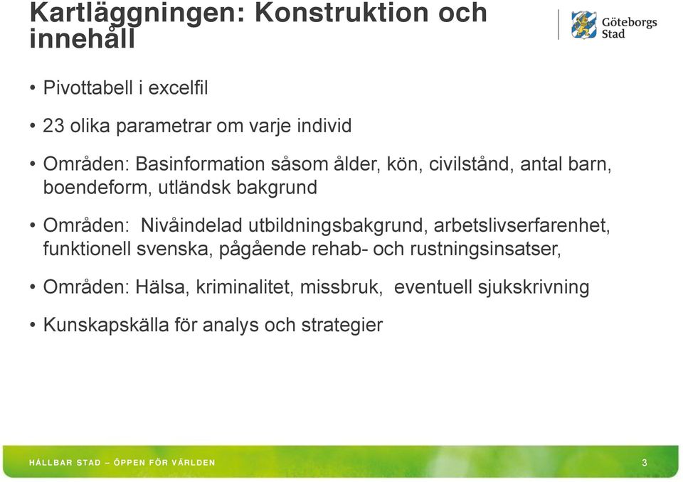 utbildningsbakgrund, arbetslivserfarenhet, funktionell svenska, pågående rehab- och rustningsinsatser, Områden: