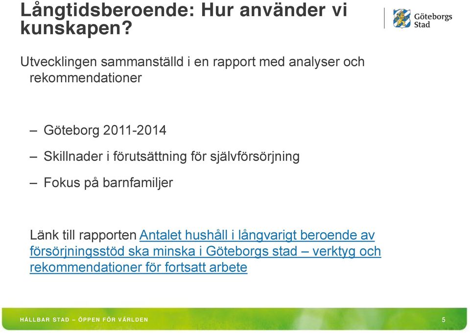 Skillnader i förutsättning för självförsörjning Fokus på barnfamiljer Länk till rapporten Antalet