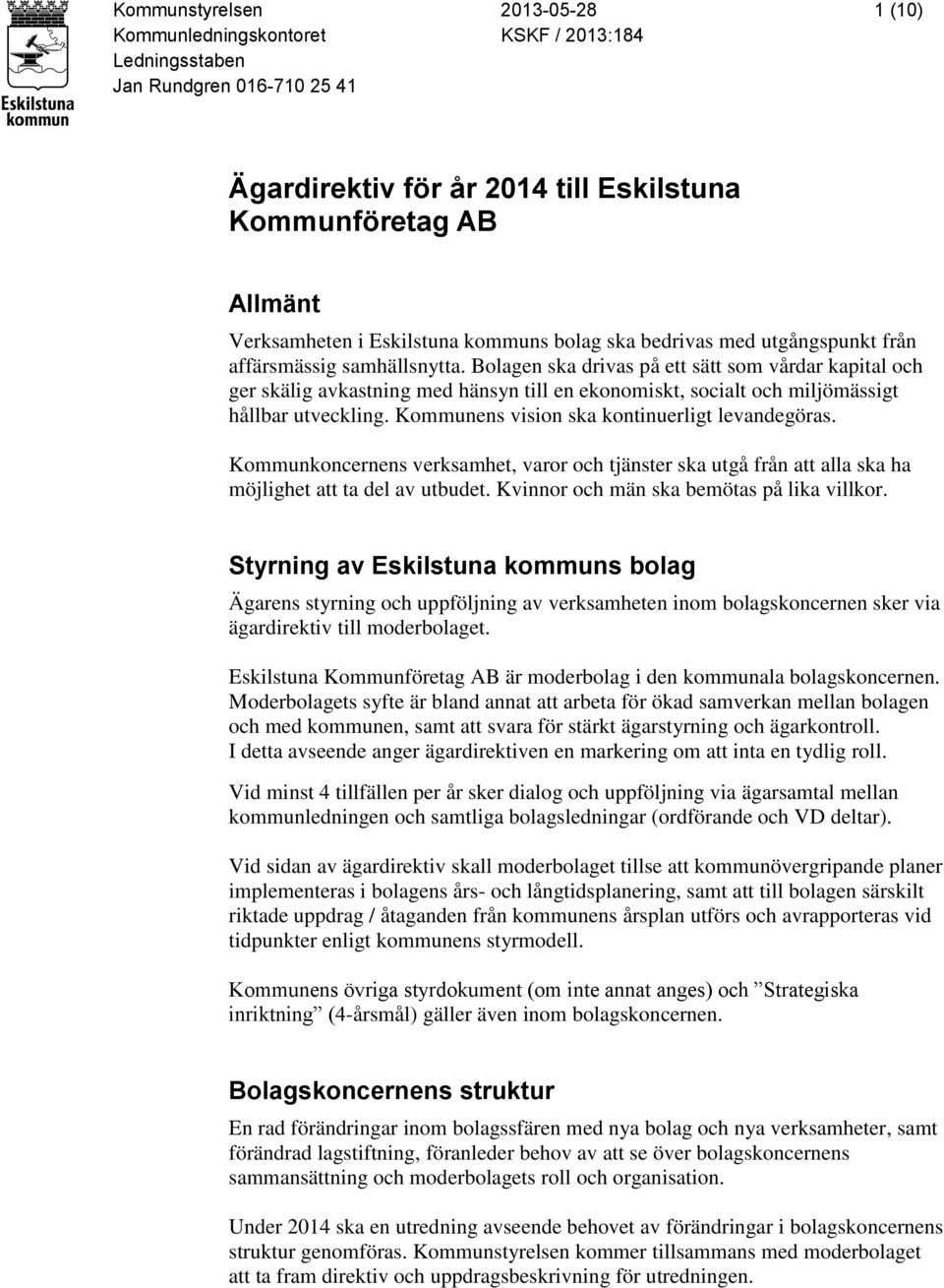 Bolagen ska drivas på ett sätt som vårdar kapital och ger skälig avkastning med hänsyn till en ekonomiskt, socialt och miljömässigt hållbar utveckling. Kommunens vision ska kontinuerligt levandegöras.