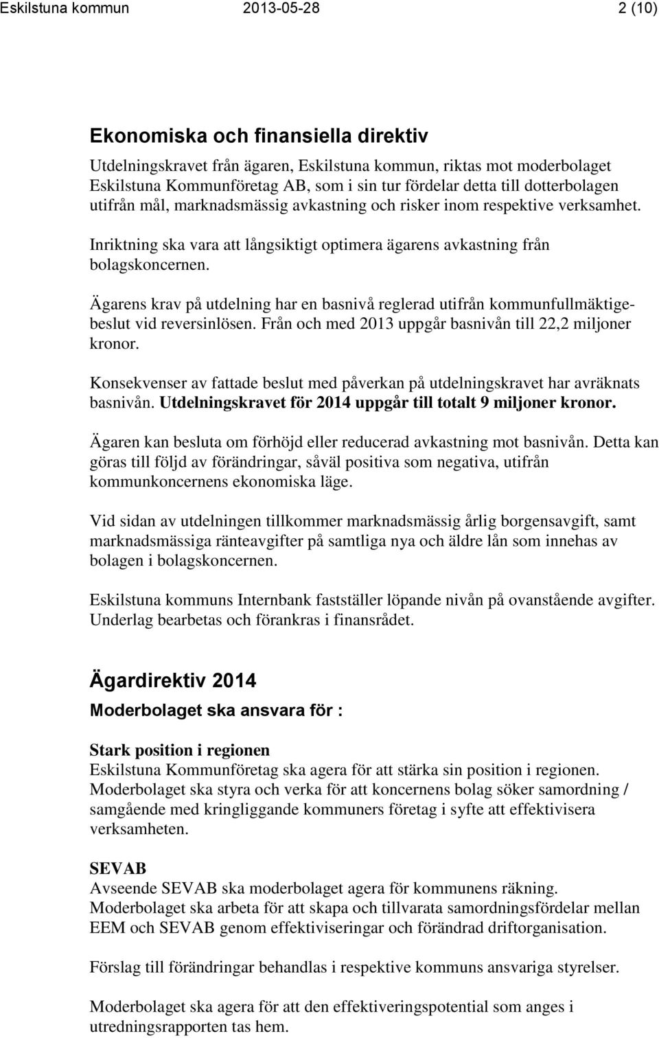 Ägarens krav på utdelning har en basnivå reglerad utifrån kommunfullmäktigebeslut vid reversinlösen. Från och med 2013 uppgår basnivån till 22,2 miljoner kronor.