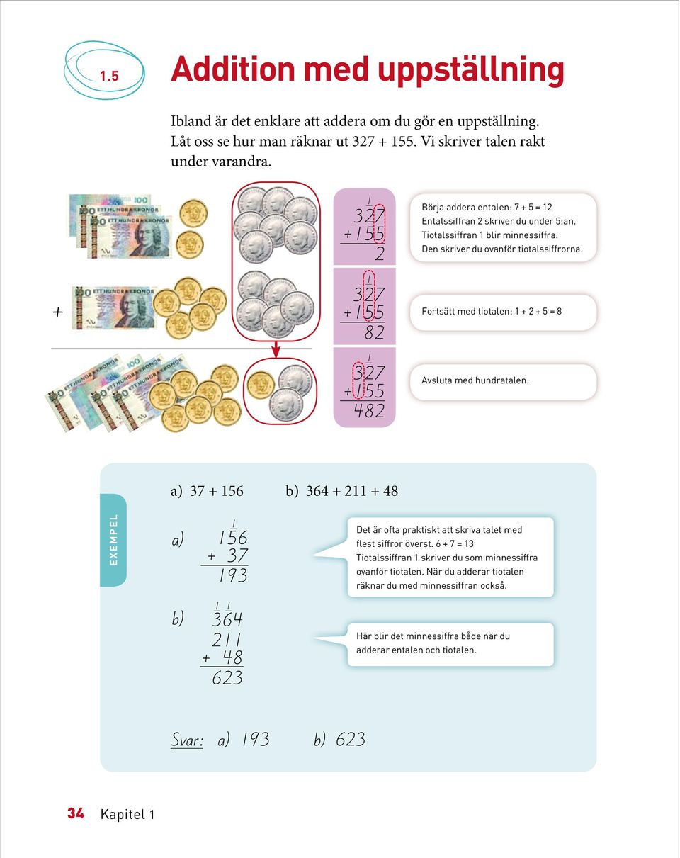 + 1 327 +155 82 1 327 +155 482 Fortsätt med tiotalen: 1 + 2 + 5 = 8 Avsluta med hundratalen.