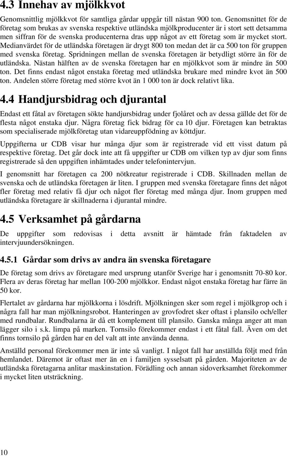 stort. Medianvärdet för de utländska företagen är drygt 800 ton medan det är ca 500 ton för gruppen med svenska företag.