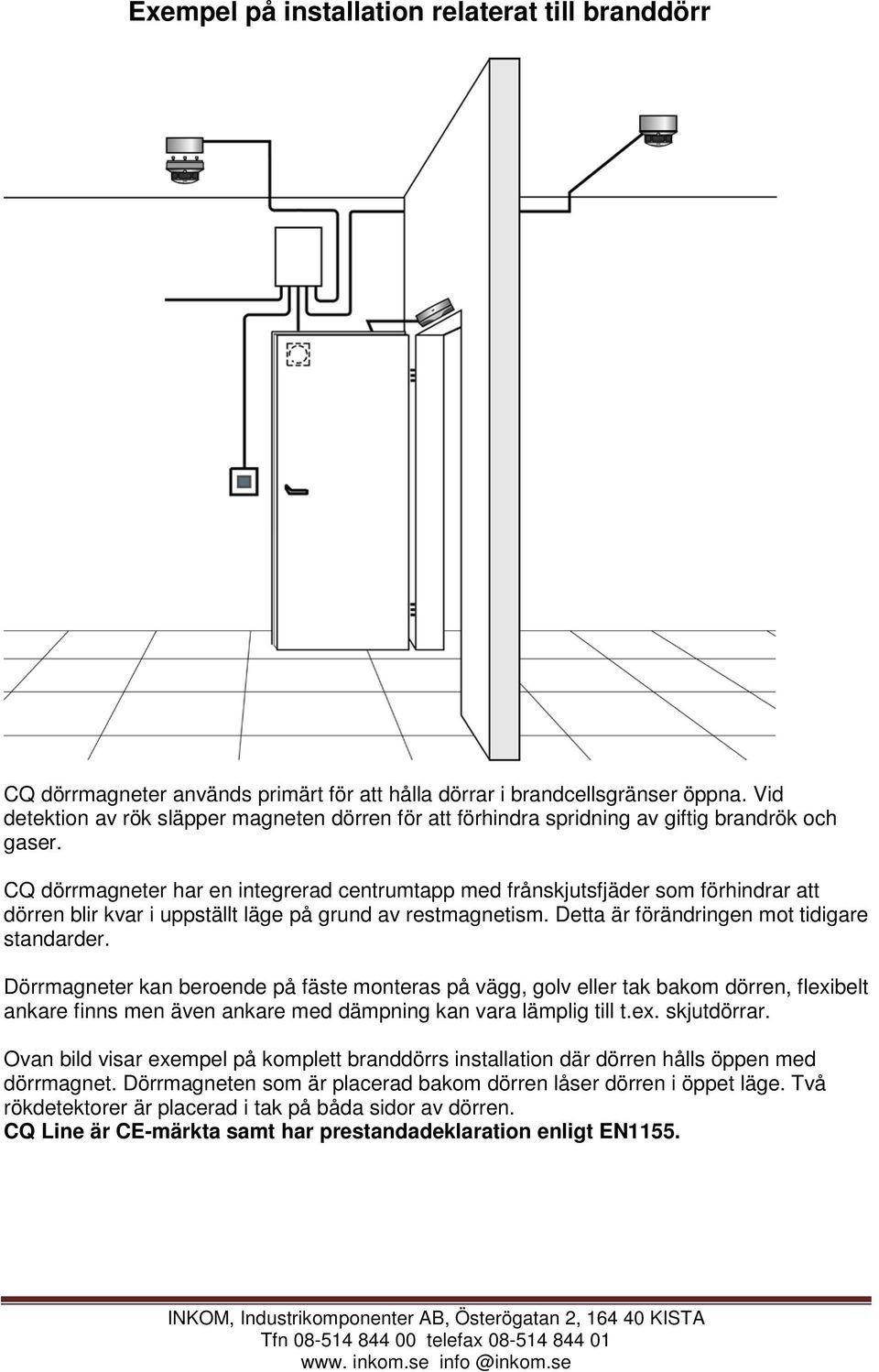 CQ dörrmagneter har en integrerad centrumtapp med frånskjutsfjäder som förhindrar att dörren blir kvar i uppställt läge på grund av restmagnetism. Detta är förändringen mot tidigare standarder.