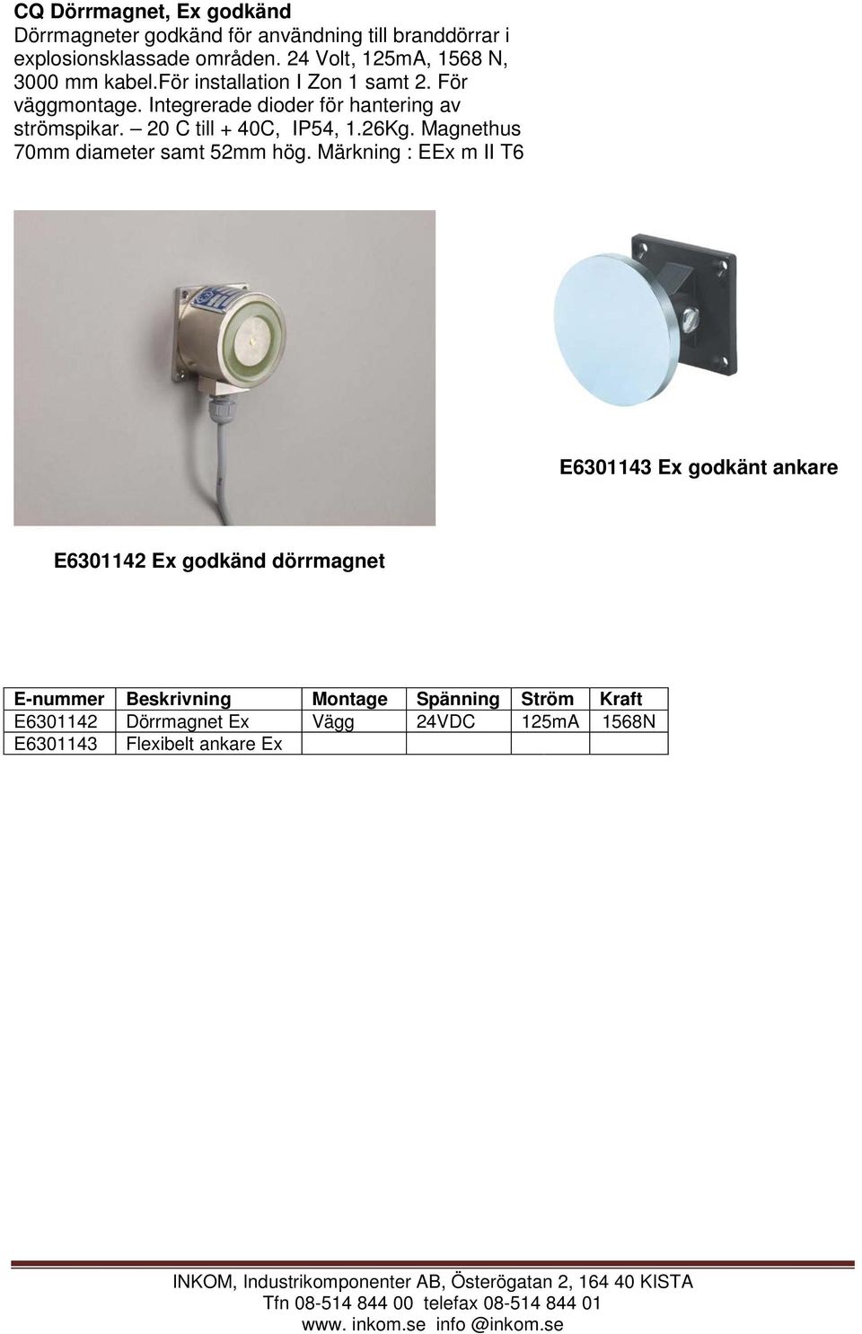 Integrerade dioder för hantering av strömspikar. 20 C till + 40C, IP54, 1.26Kg. Magnethus 70mm diameter samt 52mm hög.