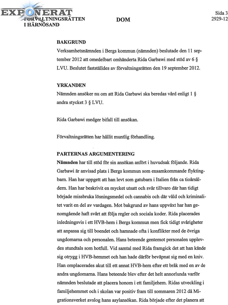 Rida Garbawi medger bifall till ansökan. Förvaltningsrätten har hållit muntlig förhandling. PARTERNAS ARGUMENTERING Nämnden har till stöd för sin ansökan anfört i huvudsak följande.