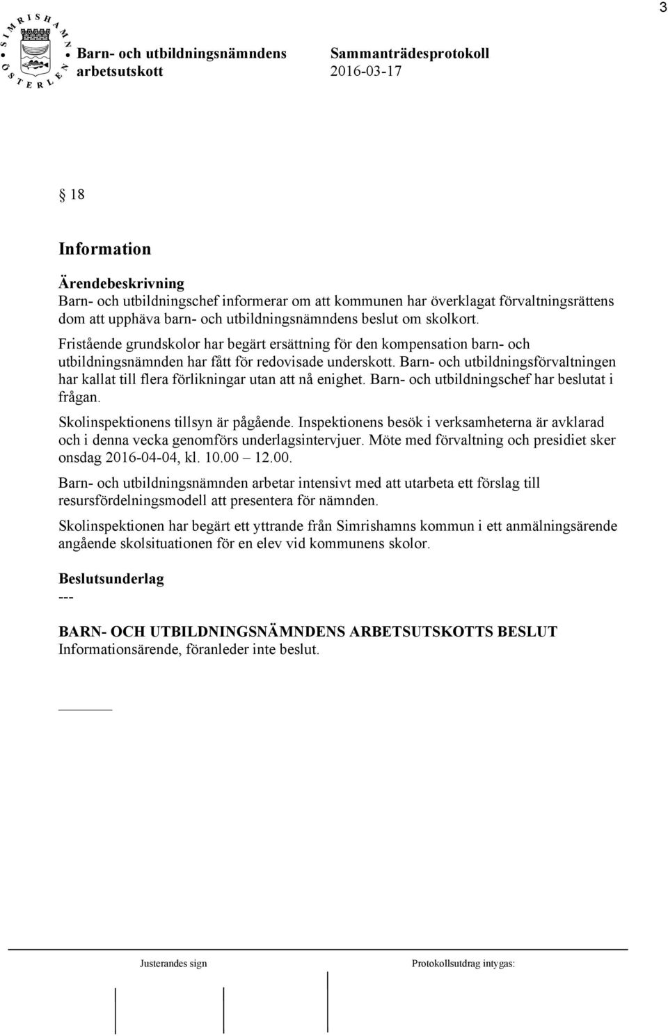 Barn- och utbildningsförvaltningen har kallat till flera förlikningar utan att nå enighet. Barn- och utbildningschef har beslutat i frågan. Skolinspektionens tillsyn är pågående.