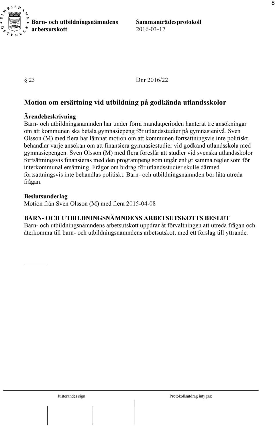 Sven Olsson (M) med flera har lämnat motion om att kommunen fortsättningsvis inte politiskt behandlar varje ansökan om att finansiera gymnasiestudier vid godkänd utlandsskola med gymnasiepengen.