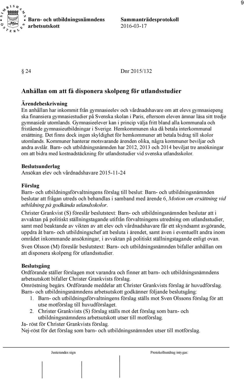 Hemkommunen ska då betala interkommunal ersättning. Det finns dock ingen skyldighet för hemkommuner att betala bidrag till skolor utomlands.