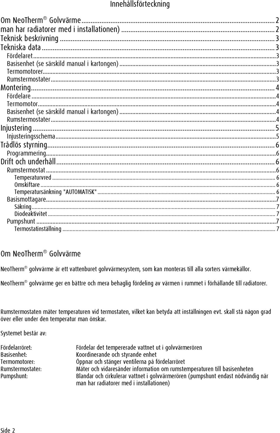 ..5 Trådlös styrning...6 Programmering...6 Drift och underhåll...6 Rumstermostat...6 Temperaturvred... 6 Omskiftare... 6 Temperatursänkning "AUTOMATISK"... 6 Basismottagare...7 Säkring.