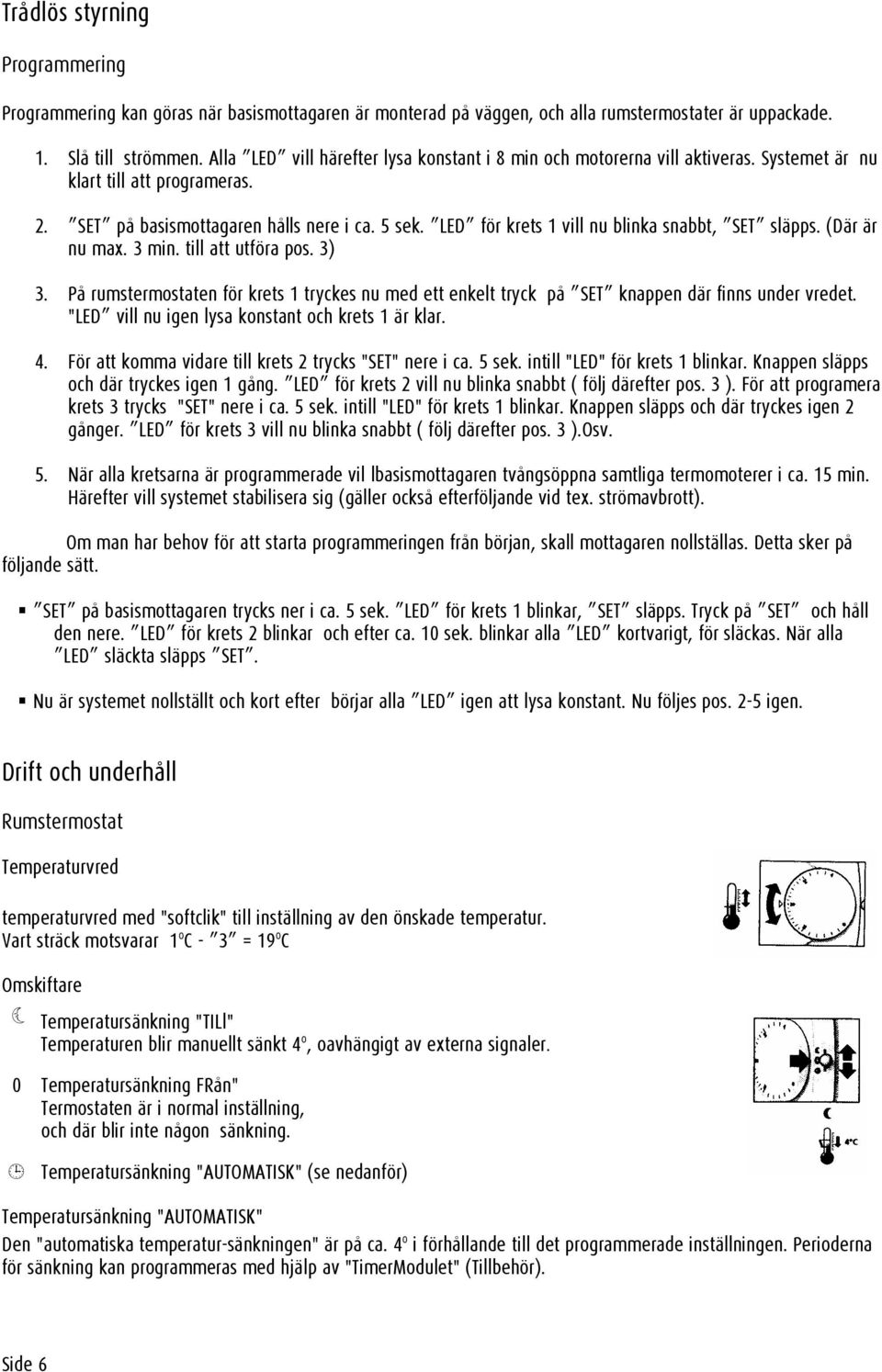 LED för krets 1 vill nu blinka snabbt, SET släpps. (Där är nu max. 3 min. till att utföra pos. 3) 3.